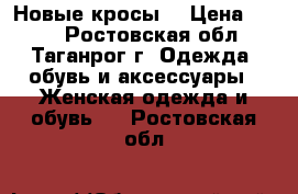 Новые кросы) › Цена ­ 400 - Ростовская обл., Таганрог г. Одежда, обувь и аксессуары » Женская одежда и обувь   . Ростовская обл.